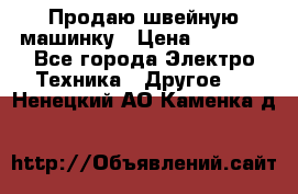 Продаю швейную машинку › Цена ­ 4 000 - Все города Электро-Техника » Другое   . Ненецкий АО,Каменка д.